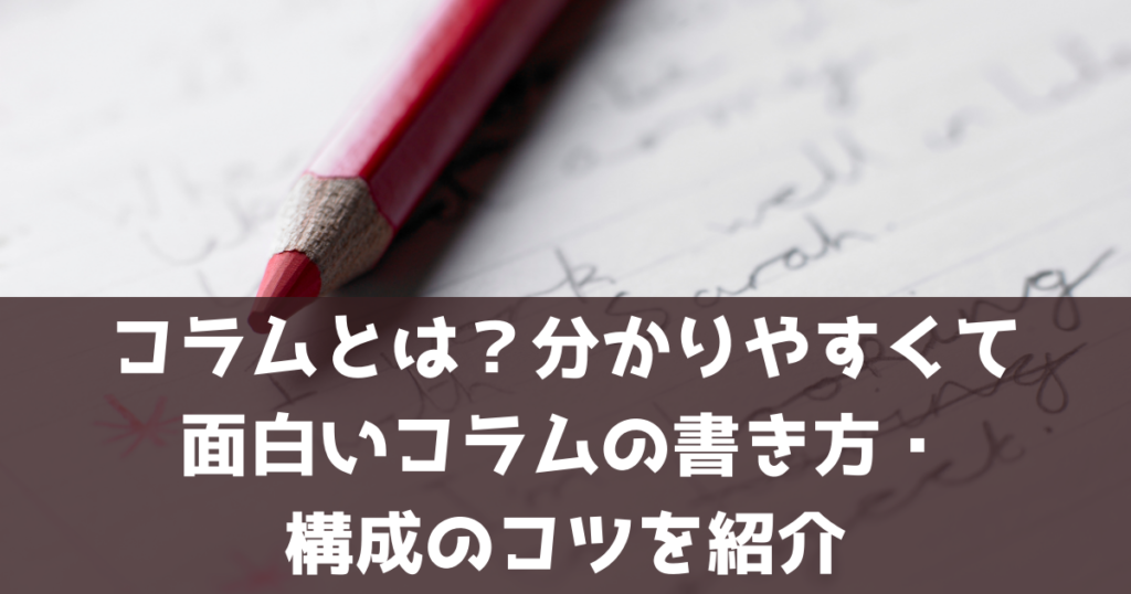 コラムとは 分かりやすくて面白いコラムの書き方 構成のコツを紹介